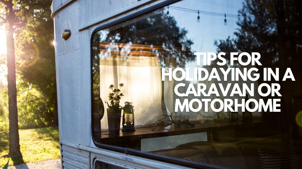 Tips for Holidaying In A Caravan or Motorhome