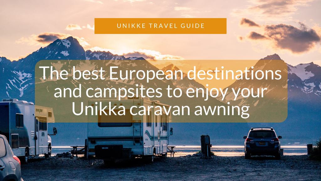 The best European destinations and campsites to enjoy your Unikka caravan awning