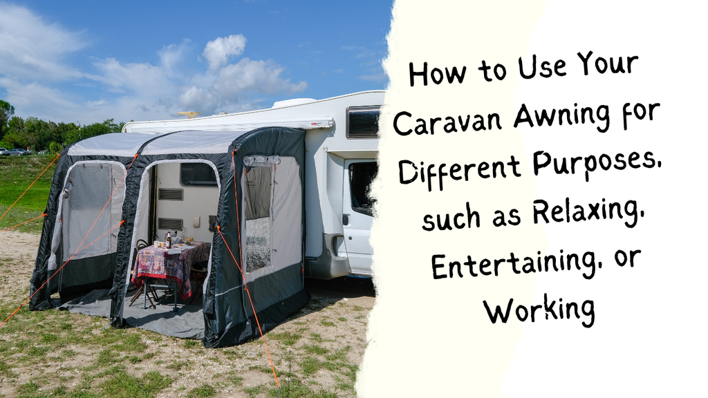How to Use Your Caravan Awning for Different Purposes, such as Relaxing, Entertaining, or Working